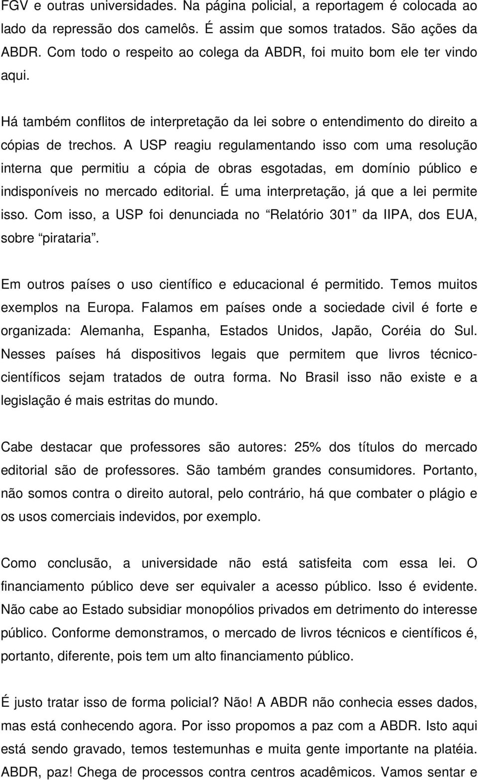 A USP reagiu regulamentando isso com uma resolução interna que permitiu a cópia de obras esgotadas, em domínio público e indisponíveis no mercado editorial.