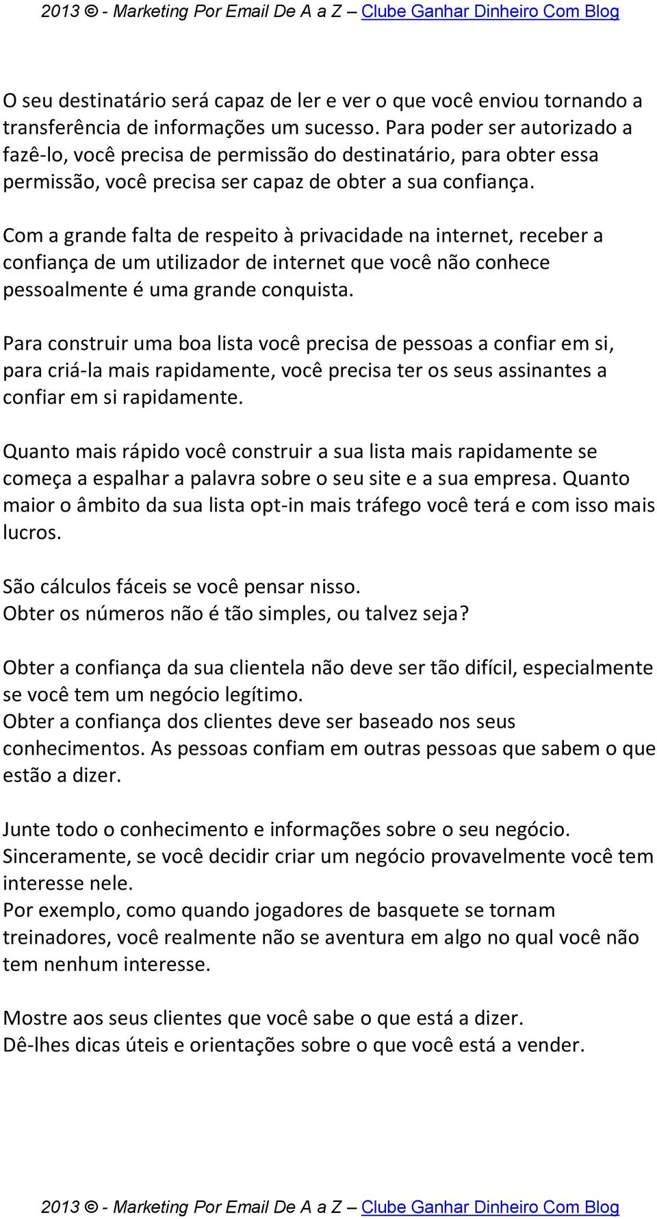 Com a grande falta de respeito à privacidade na internet, receber a confiança de um utilizador de internet que você não conhece pessoalmente é uma grande conquista.