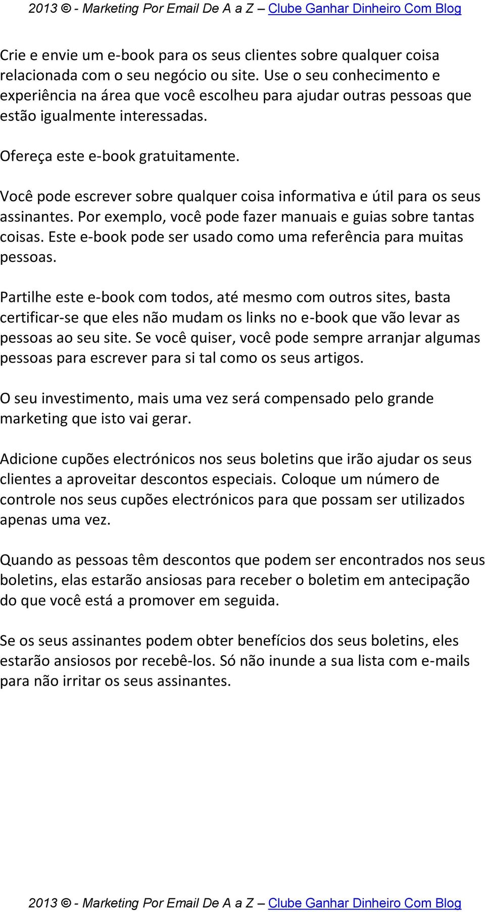 Você pode escrever sobre qualquer coisa informativa e útil para os seus assinantes. Por exemplo, você pode fazer manuais e guias sobre tantas coisas.