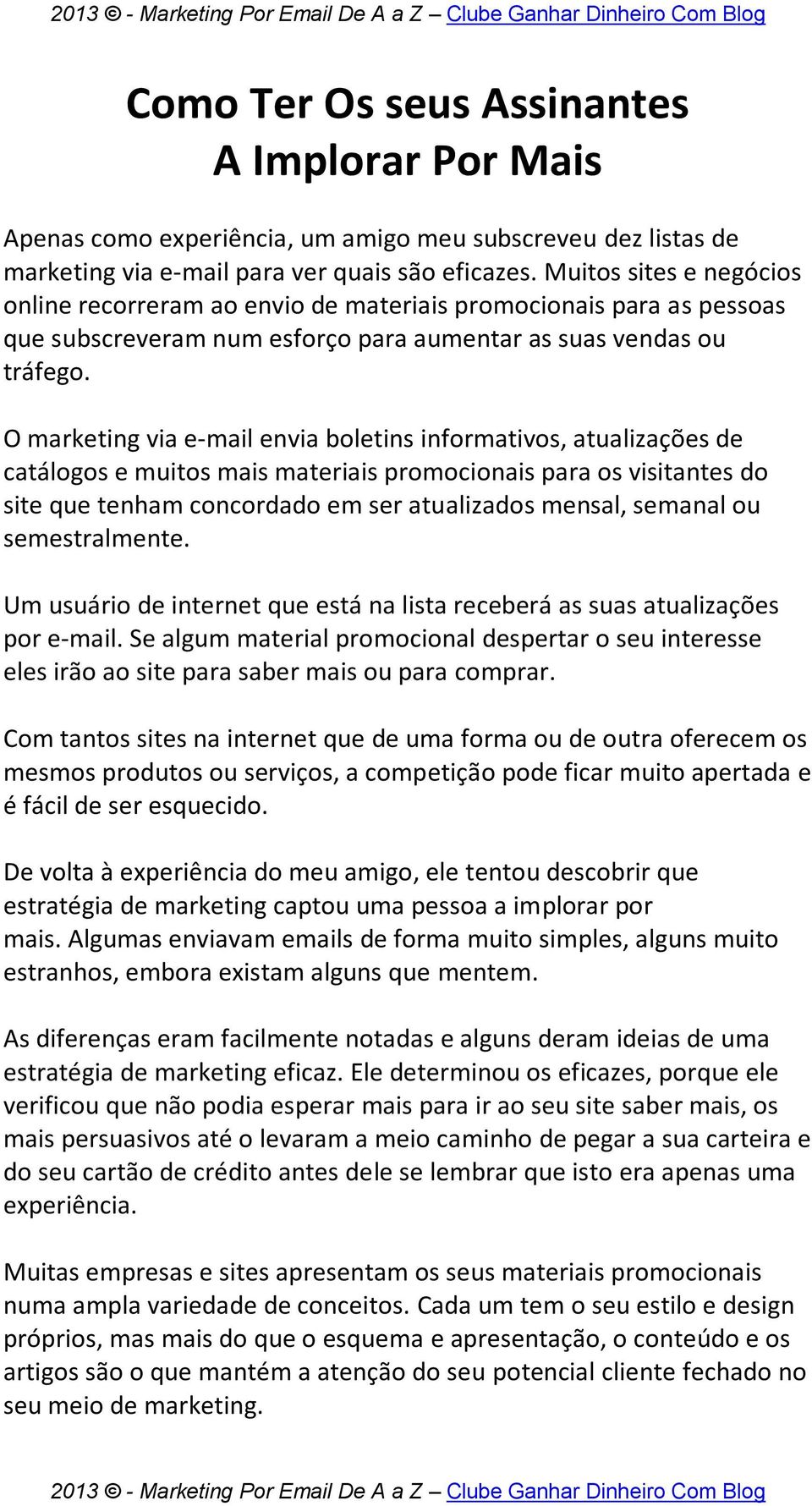 O marketing via e-mail envia boletins informativos, atualizações de catálogos e muitos mais materiais promocionais para os visitantes do site que tenham concordado em ser atualizados mensal, semanal