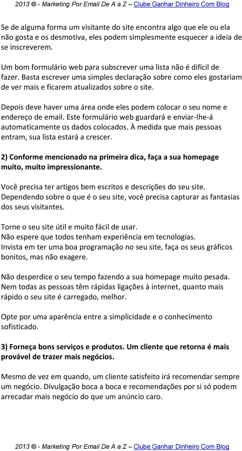 Depois deve haver uma área onde eles podem colocar o seu nome e endereço de email. Este formulário web guardará e enviar-lhe-á automaticamente os dados colocados.