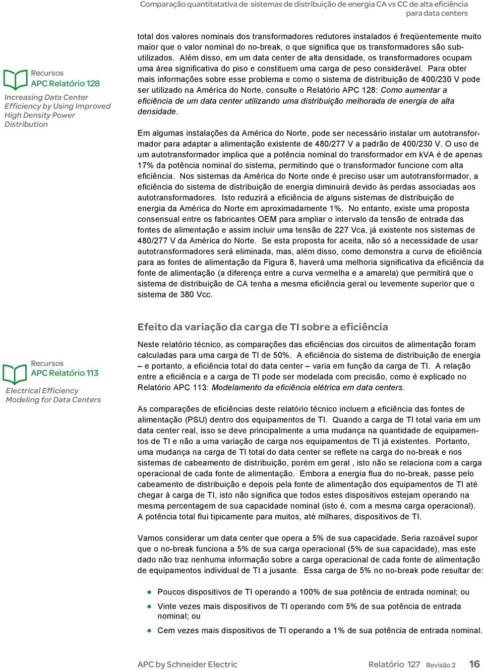 Além disso, em um data center de alta densidade, os transformadores ocupam uma área significativa do piso e constituem uma carga de peso considerável.