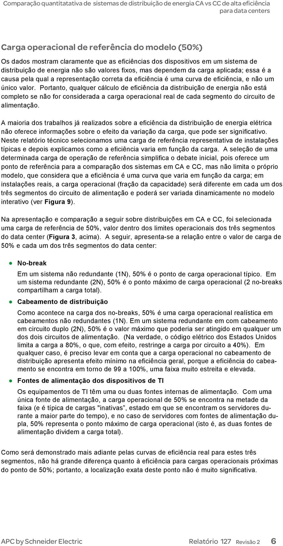 Portanto, qualquer cálculo de eficiência da distribuição de energia não está completo se não for considerada a carga operacional real de cada segmento do circuito de alimentação.