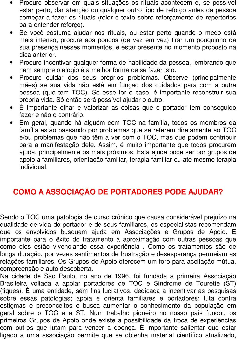 Se você costuma ajudar nos rituais, ou estar perto quando o medo está mais intenso, procure aos poucos (de vez em vez) tirar um pouquinho da sua presença nesses momentos, e estar presente no momento