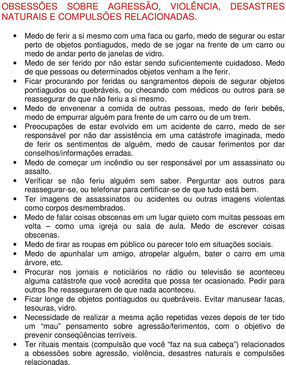 Medo de ser ferido por não estar sendo suficientemente cuidadoso. Medo de que pessoas ou determinados objetos venham a lhe ferir.