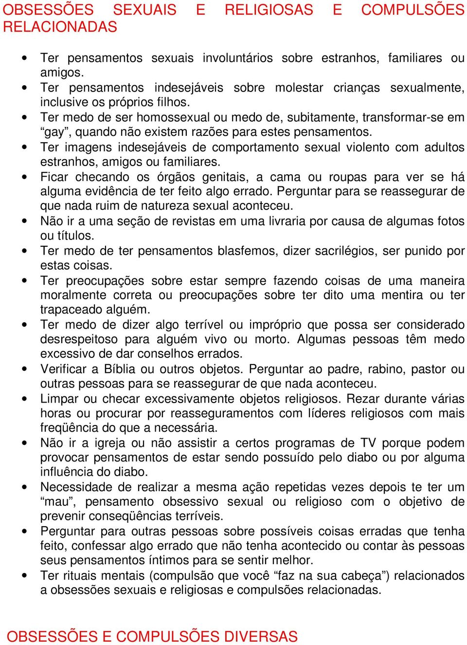 Ter medo de ser homossexual ou medo de, subitamente, transformar-se em gay, quando não existem razões para estes pensamentos.