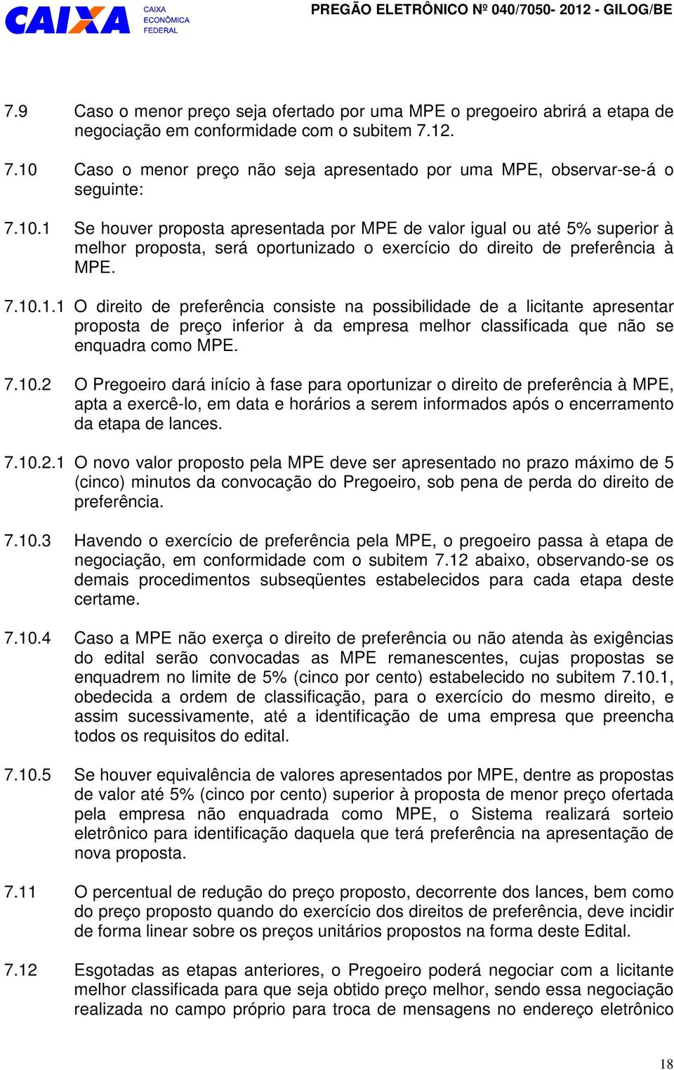 7.10.2 O Pregoeiro dará início à fase para oportunizar o direito de preferência à MPE, apta a exercê-lo, em data e horários a serem informados após o encerramento da etapa de lances. 7.10.2.1 O novo valor proposto pela MPE deve ser apresentado no prazo máximo de 5 (cinco) minutos da convocação do Pregoeiro, sob pena de perda do direito de preferência.