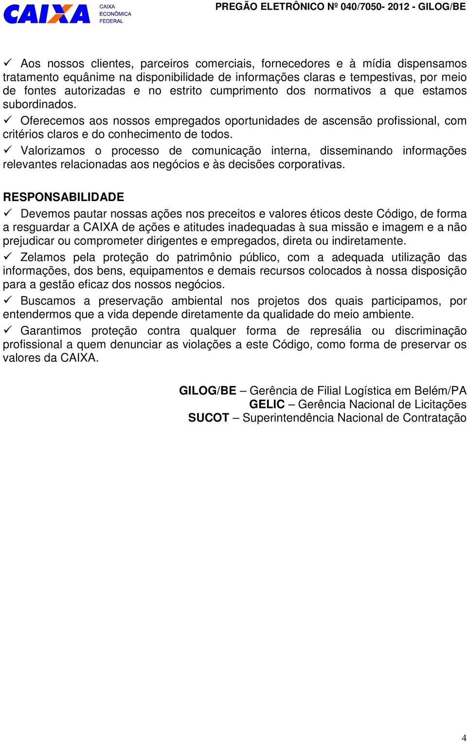 Oferecemos aos nossos empregados oportunidades de ascensão profissional, com critérios claros e do conhecimento de todos.