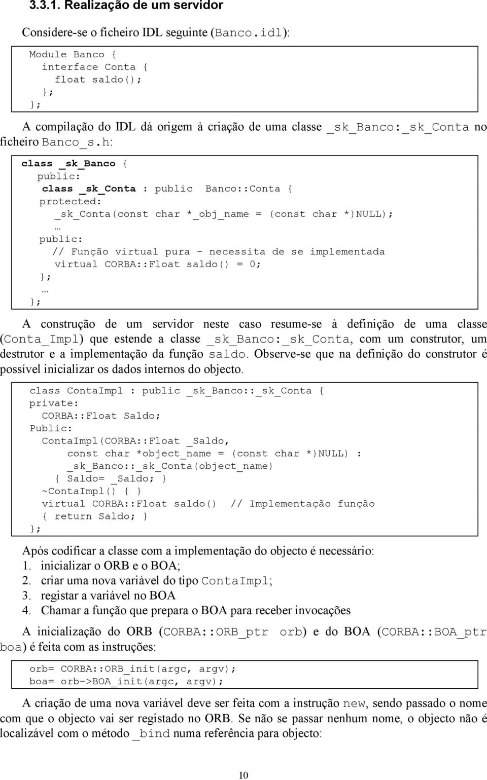 h: class _sk_banco { public: class _sk_conta : public Banco::Conta { protected: _sk_conta(const char *_obj_name = (const char *)NULL); public: // Função virtual pura - necessita de se implementada