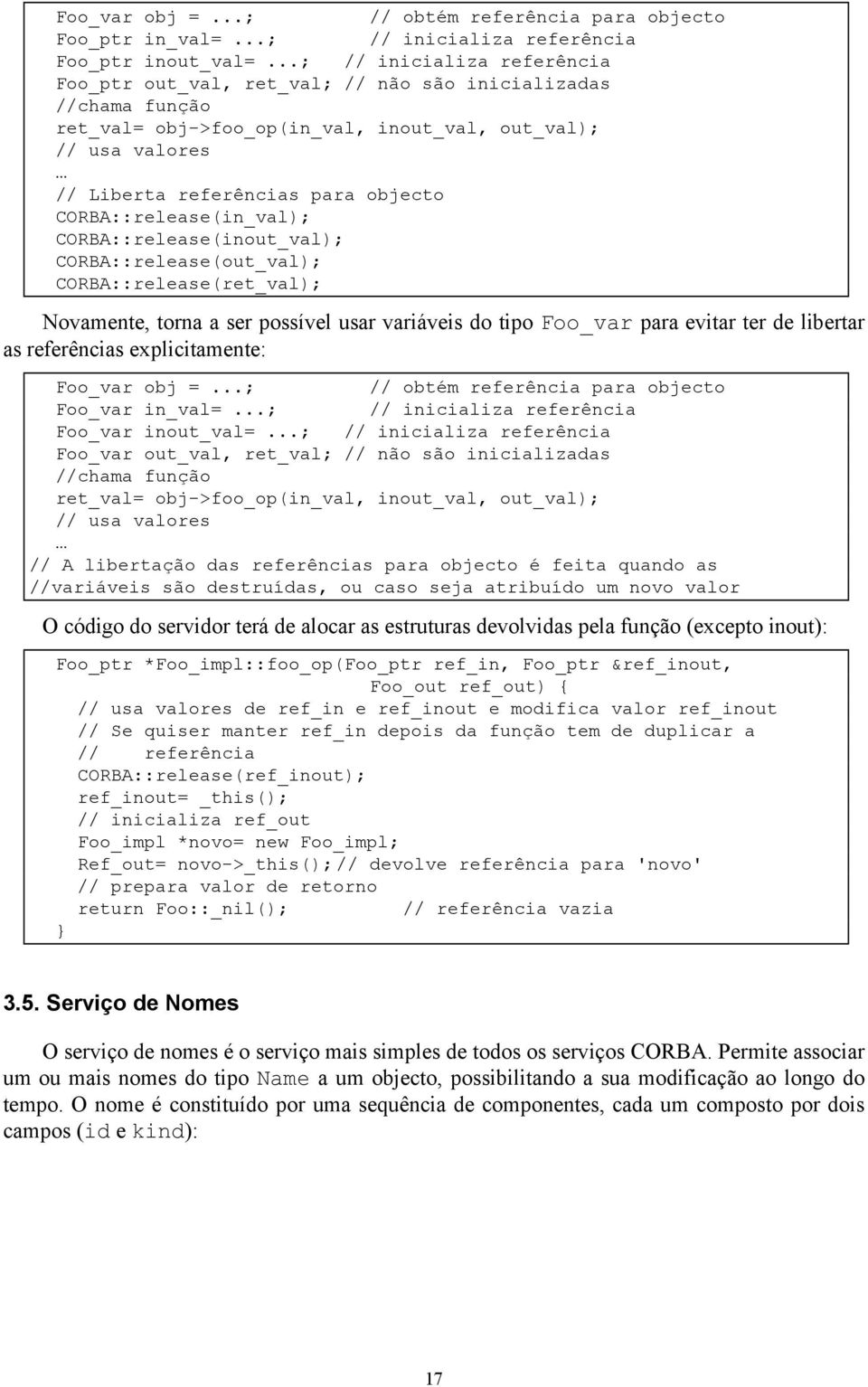 CORBA::release(in_val); CORBA::release(inout_val); CORBA::release(out_val); CORBA::release(ret_val); Novamente, torna a ser possível usar variáveis do tipo Foo_var para evitar ter de libertar as