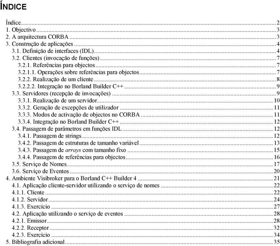 ..10 3.3.2. Geração de excepções de utilizador...11 3.3.3. Modos de activação de objectos no CORBA...11 3.3.4. Integração no Borland Builder C++...12 3.4. Passagem de parâmetros em funções IDL...12 3.4.1. Passagem de strings.