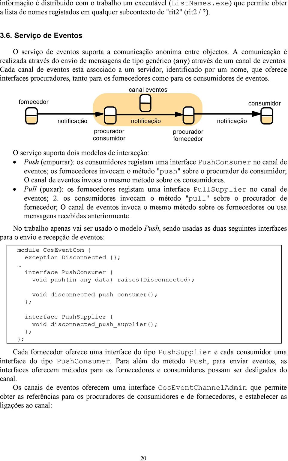 Cada canal de eventos está associado a um servidor, identificado por um nome, que oferece interfaces procuradores, tanto para os fornecedores como para os consumidores de eventos.