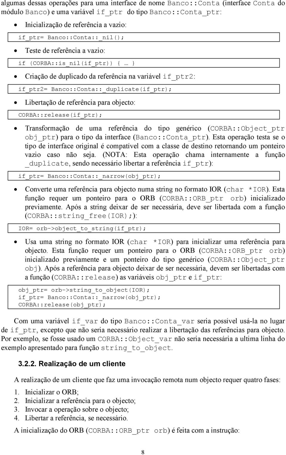 referência para objecto: CORBA::release(if_ptr); Transformação de uma referência do tipo genérico (CORBA::Object_ptr obj_ptr) para o tipo da interface (Banco::Conta_ptr).