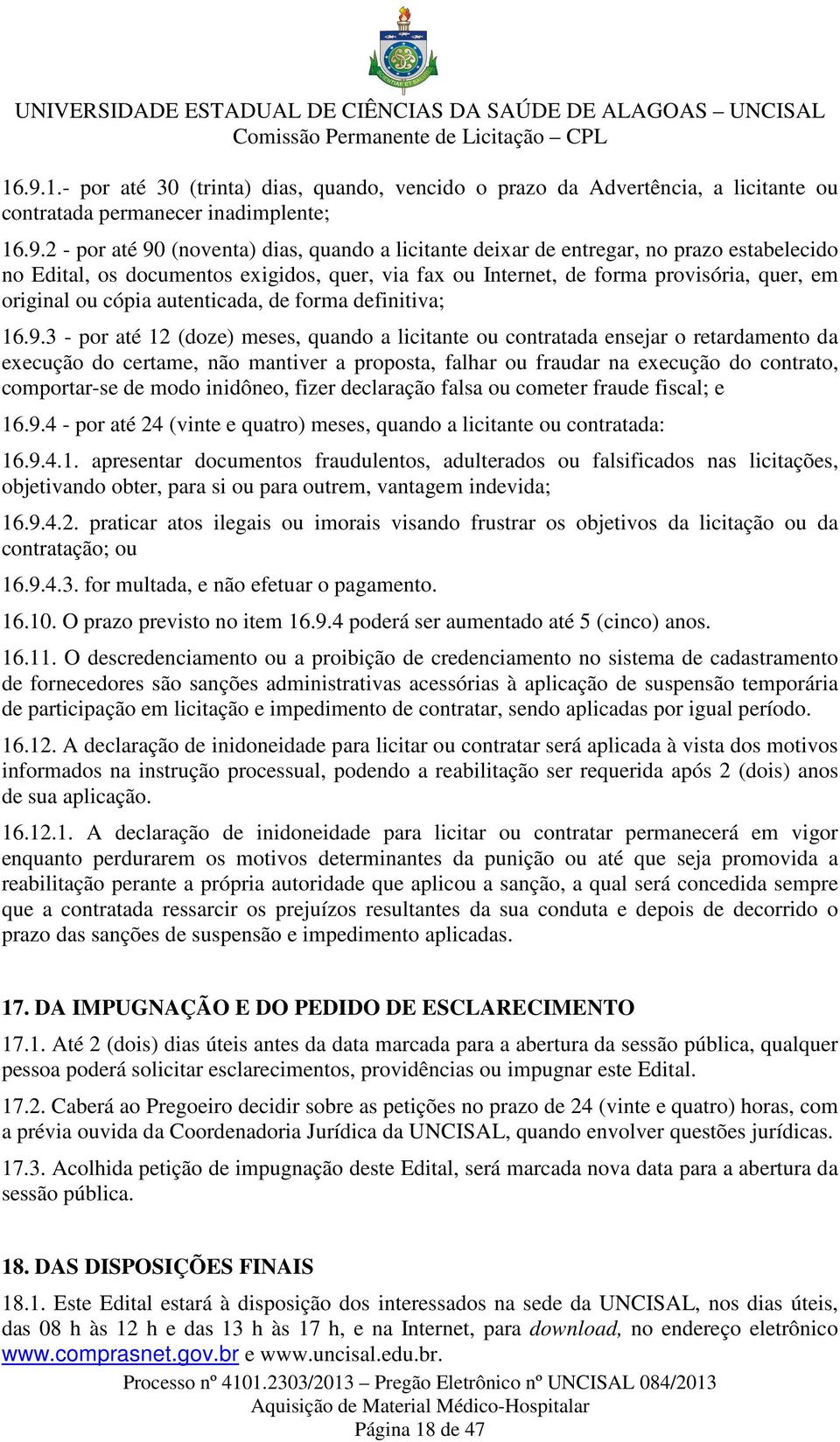 3 - por até 12 (doze) meses, quando a licitante ou contratada ensejar o retardamento da execução do certame, não mantiver a proposta, falhar ou fraudar na execução do contrato, comportar-se de modo