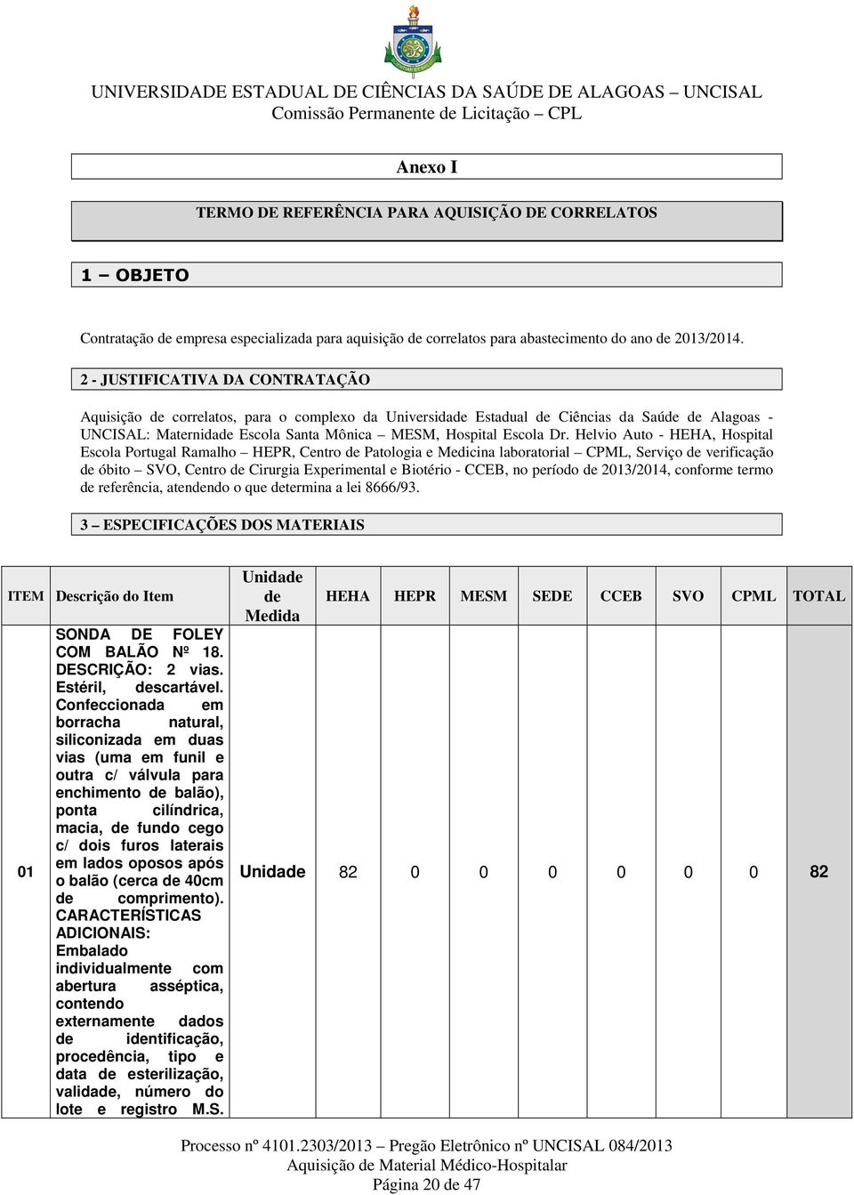 Helvio Auto - HEHA, Hospital Escola Portugal Ramalho HEPR, Centro de Patologia e Medicina laboratorial CPML, Serviço de verificação de óbito SVO, Centro de Cirurgia Experimental e Biotério - CCEB, no