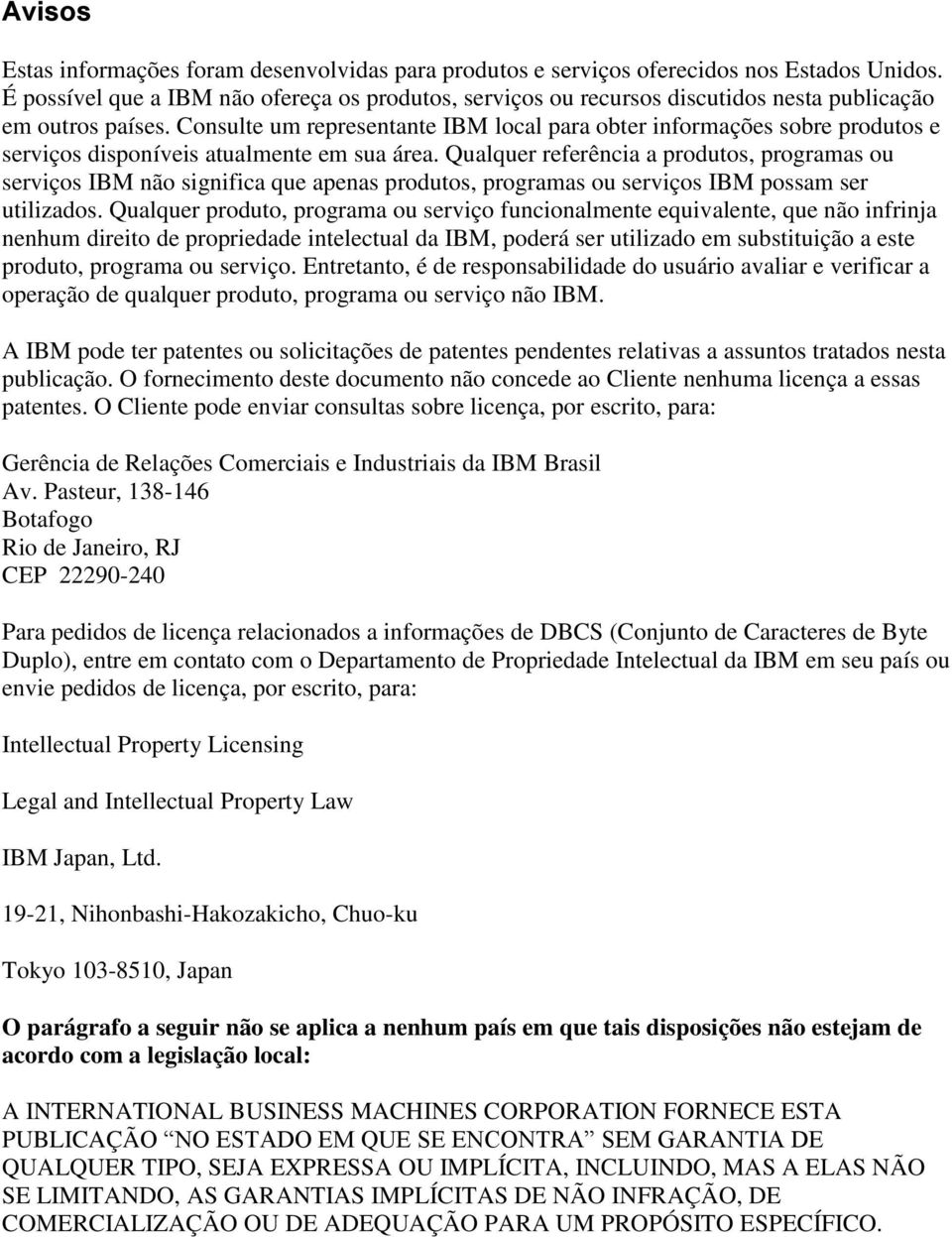 Consulte um representante IBM local para obter informações sobre produtos e serviços disponíveis atualmente em sua área.