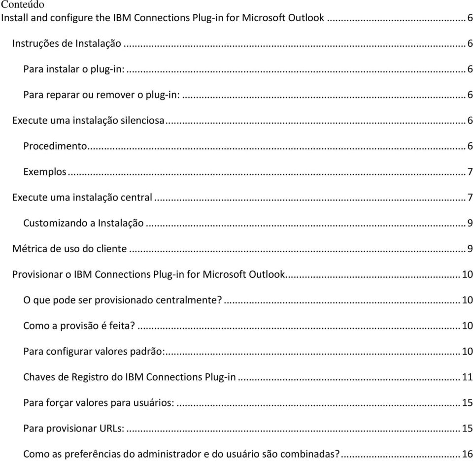.. 9 Provisionar o IBM Connections Plug-in for Microsoft Outlook... 10 O que pode ser provisionado centralmente?... 10 Como a provisão é feita?... 10 Para configurar valores padrão:.