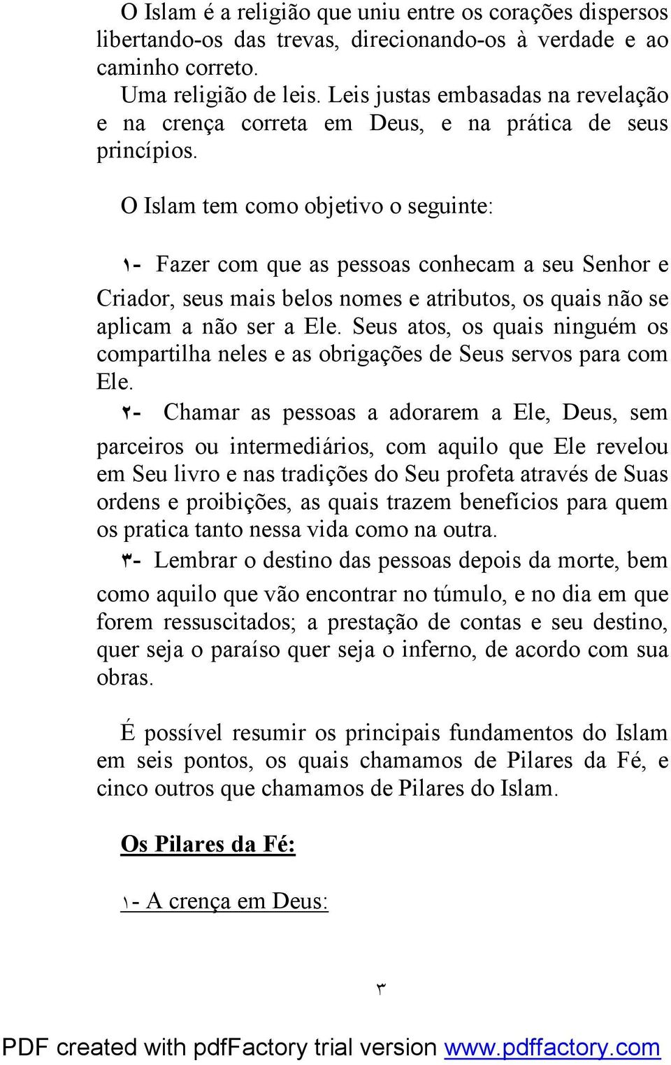 O Islam tem como objetivo o seguinte: ١- Fazer com que as pessoas conhecam a seu Senhor e Criador, seus mais belos nomes e atributos, os quais não se aplicam a não ser a Ele.