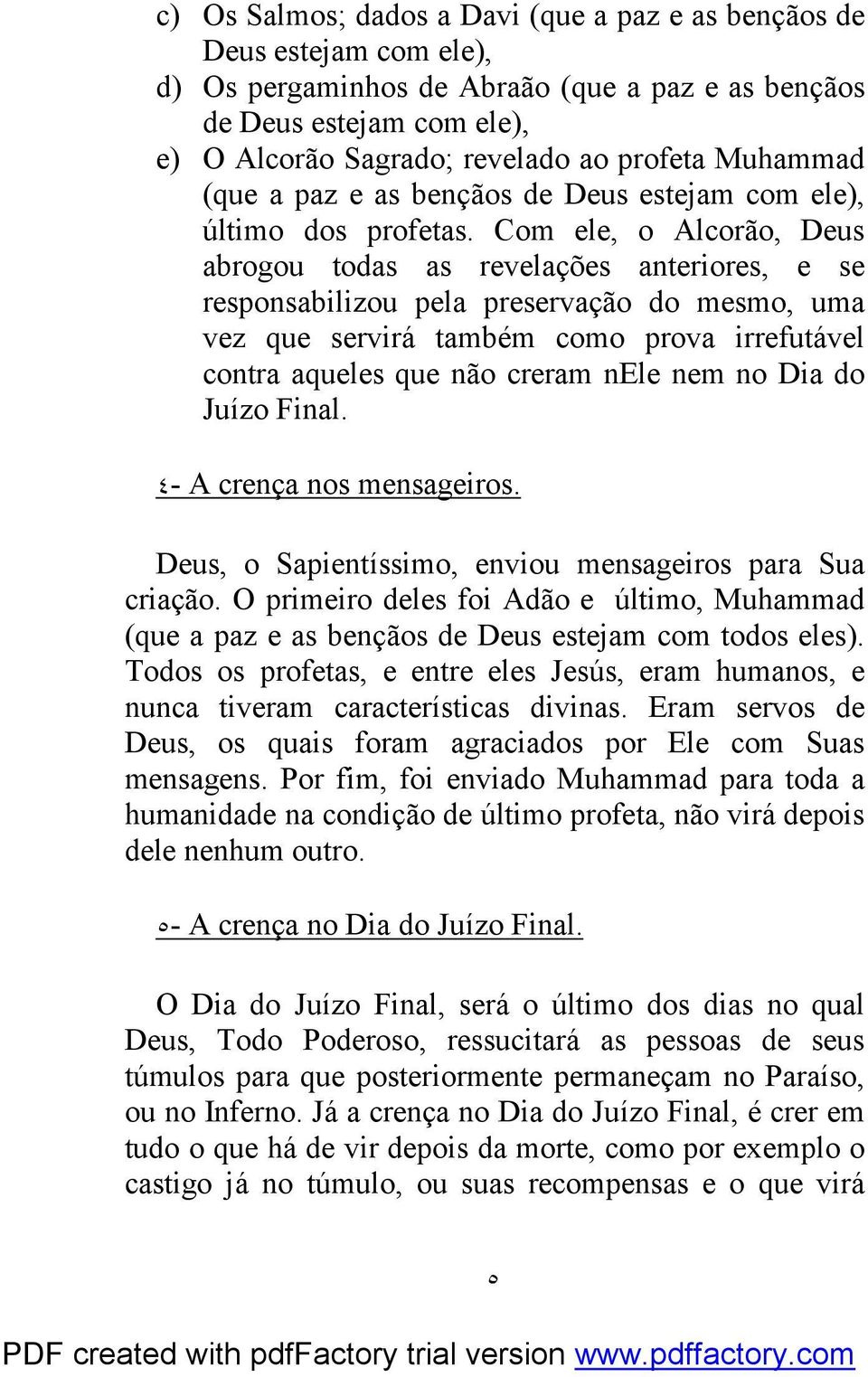 Com ele, o Alcorão, Deus abrogou todas as revelações anteriores, e se responsabilizou pela preservação do mesmo, uma vez que servirá também como prova irrefutável contra aqueles que não creram nele