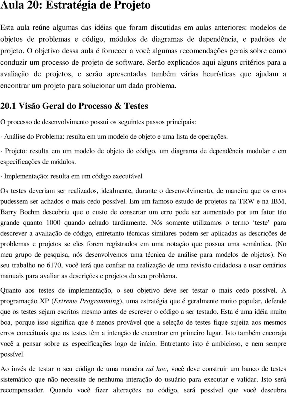 Serão explicados aqui alguns critérios para a avaliação de projetos, e serão apresentadas também várias heurísticas que ajudam a encontrar um projeto para solucionar um dado problema. 20.