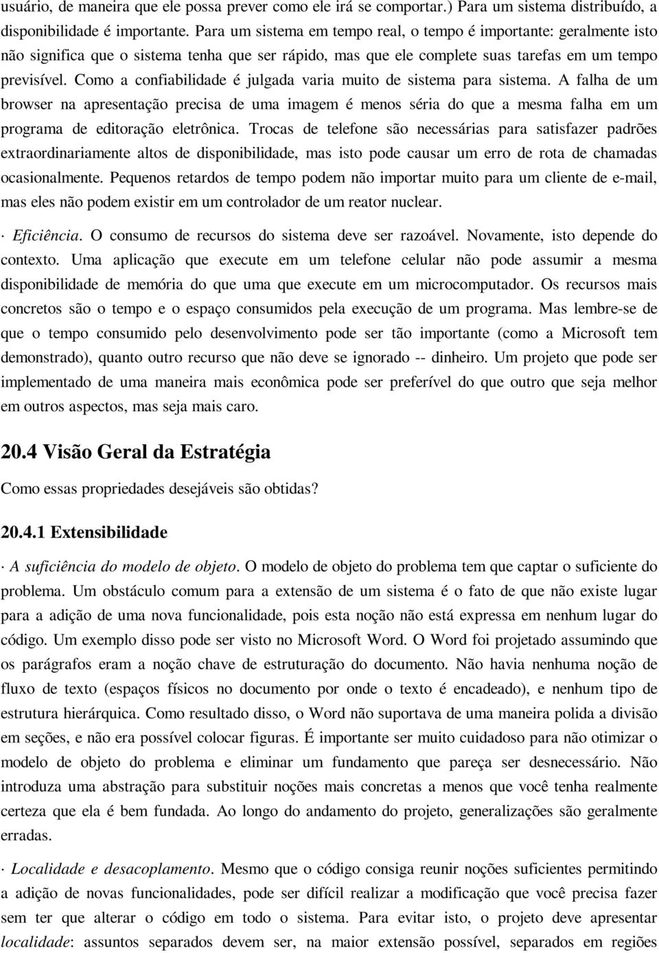 Como a confiabilidade é julgada varia muito de sistema para sistema. A falha de um browsernaapresentaçãoprecisadeumaimagemémenossériadoqueamesmafalhaemum programa de editoração eletrônica.