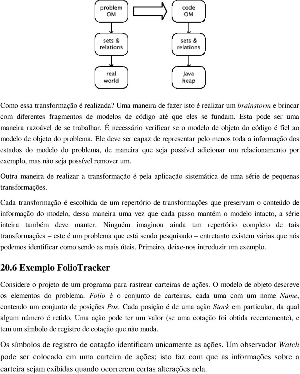 Ele deve ser capaz de representar pelo menos toda a informação dos estados do modelo do problema, de maneira que seja possível adicionar um relacionamento por exemplo, mas não seja possível remover