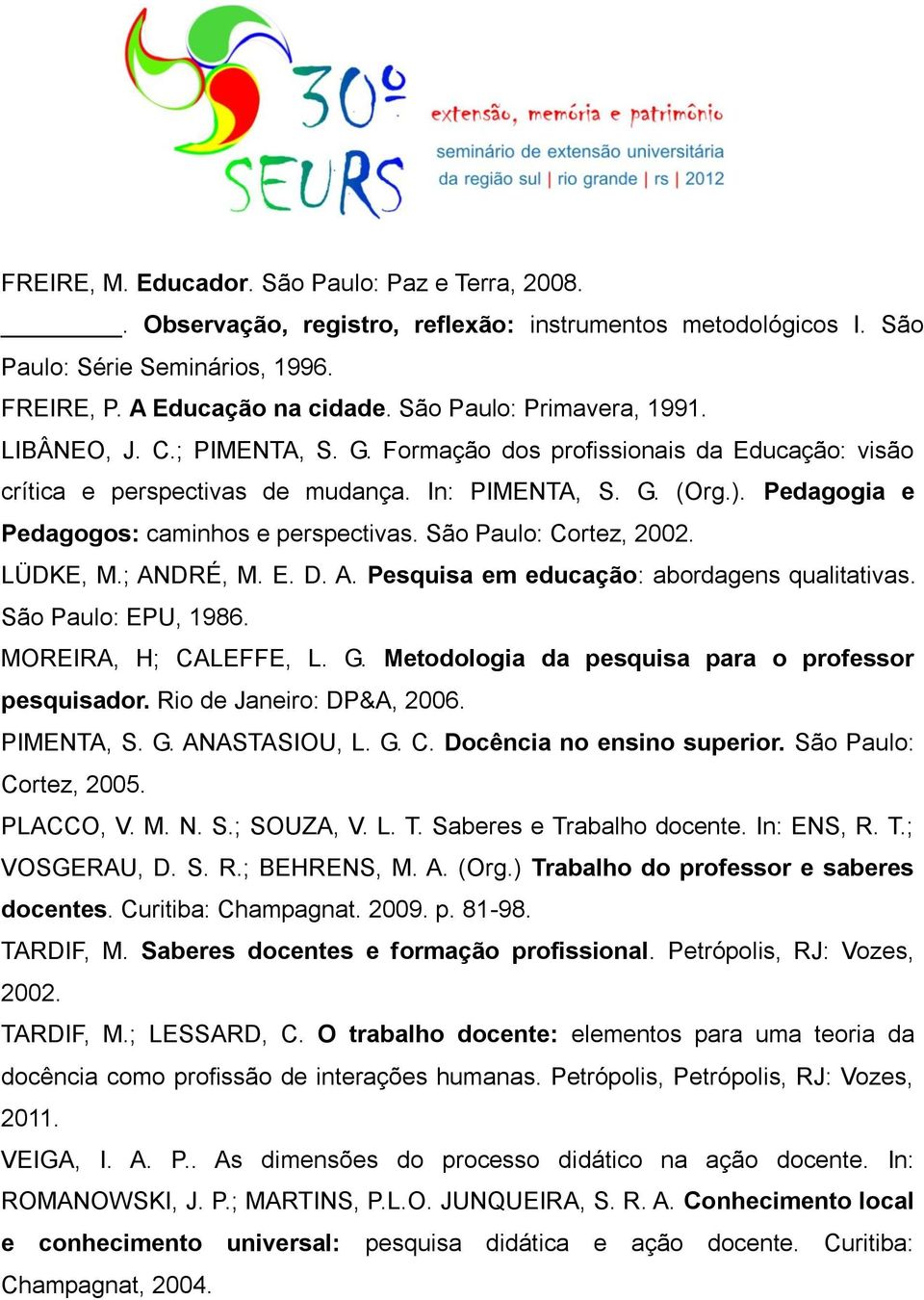 Pedagogia e Pedagogos: caminhos e perspectivas. São Paulo: Cortez, 2002. LÜDKE, M.; ANDRÉ, M. E. D. A. Pesquisa em educação: abordagens qualitativas. São Paulo: EPU, 1986. MOREIRA, H; CALEFFE, L. G.