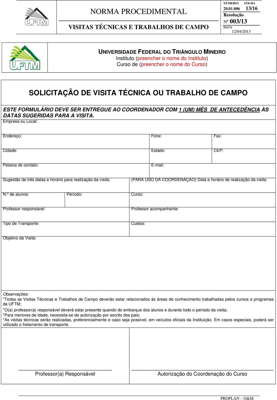 DEVE SER ENTREGUE AO COORDENADOR COM 1 (UM) MÊS DE ANTECEDÊNCIA ÀS S SUGERIDAS PARA A VISITA.