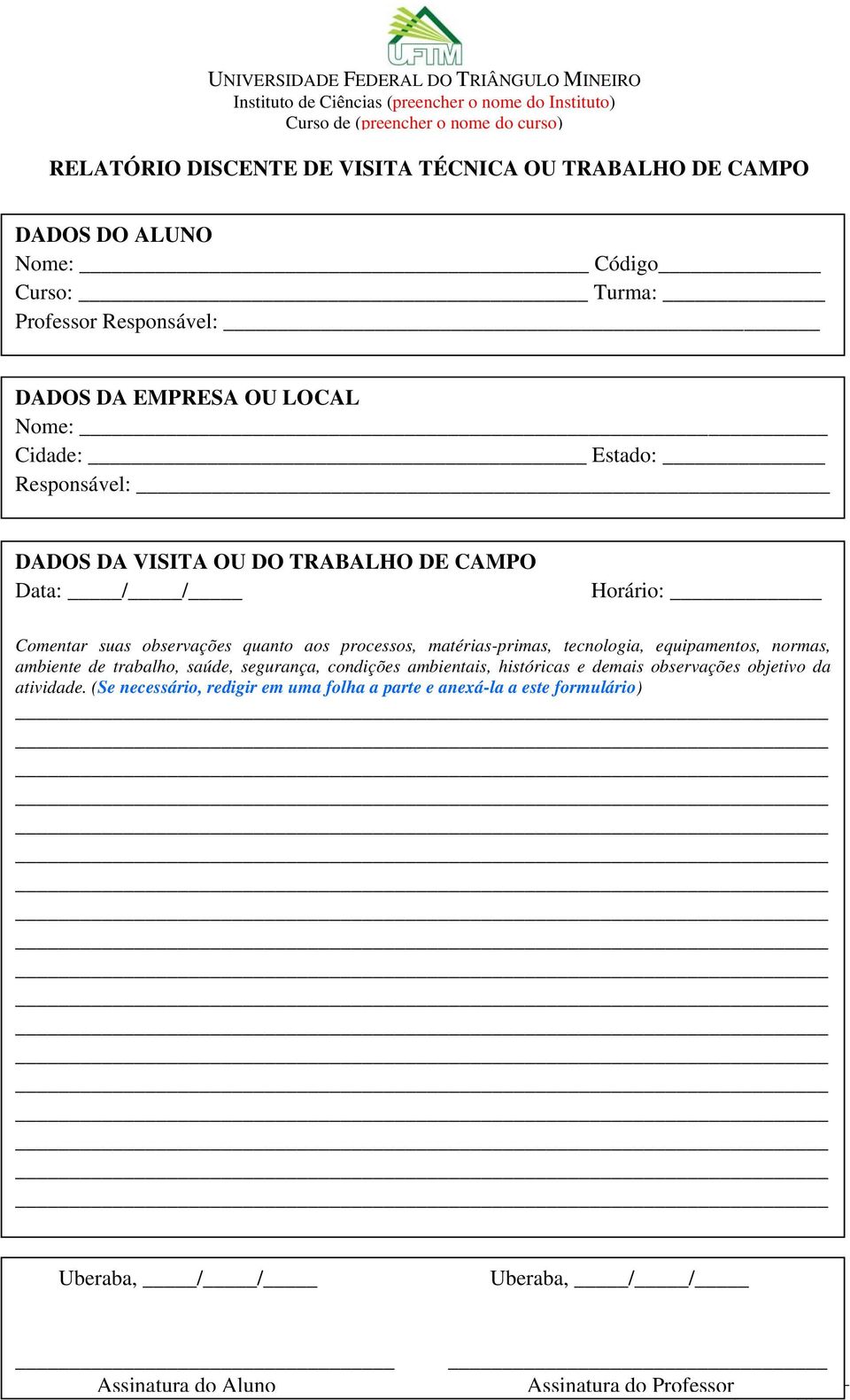 DADOS DA VISITA OU DO TRABALHO DE CAMPO Data: / / Horário: Comentar suas observações quanto aos processos, matérias-primas, tecnologia, equipamentos, normas, ambiente de trabalho, saúde, segurança,