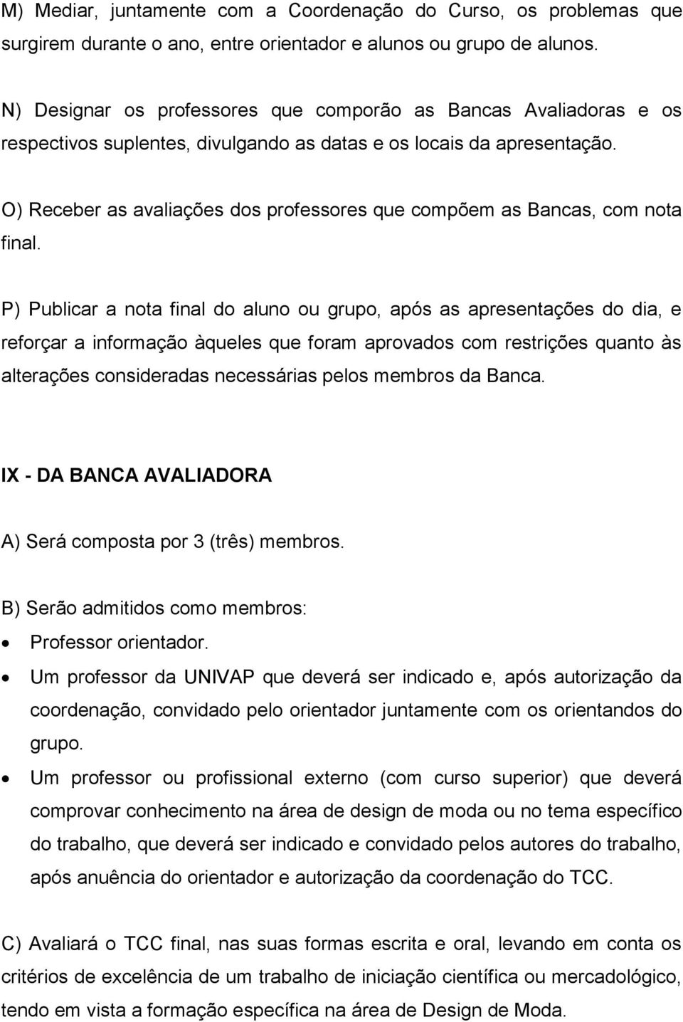 O) Receber as avaliações dos professores que compõem as Bancas, com nota final.