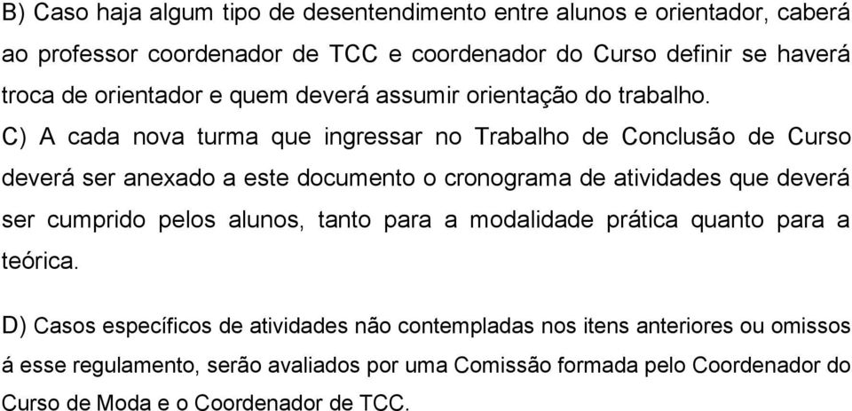 C) A cada nova turma que ingressar no Trabalho de Conclusão de Curso deverá ser anexado a este documento o cronograma de atividades que deverá ser cumprido