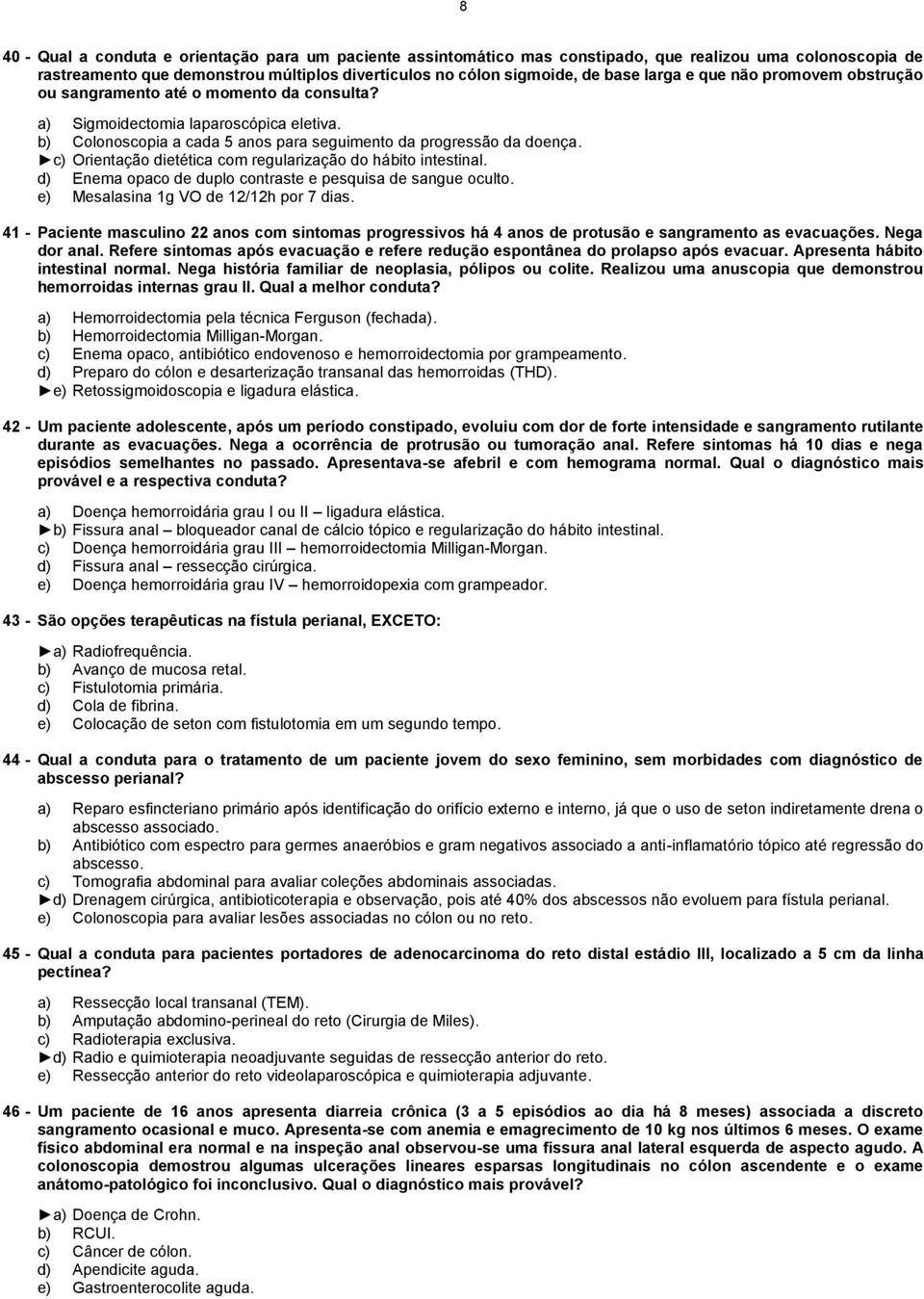 c) Orientação dietética com regularização do hábito intestinal. d) Enema opaco de duplo contraste e pesquisa de sangue oculto. e) Mesalasina 1g VO de 12/12h por 7 dias.