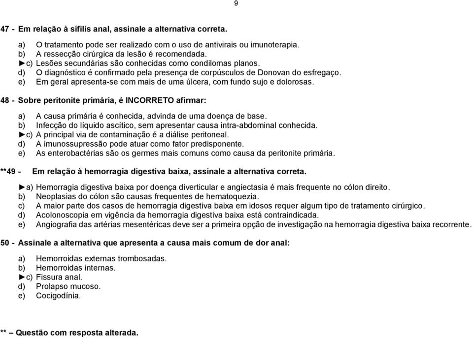 e) Em geral apresenta-se com mais de uma úlcera, com fundo sujo e dolorosas. 48 - Sobre peritonite primária, é INCORRETO afirmar: a) A causa primária é conhecida, advinda de uma doença de base.