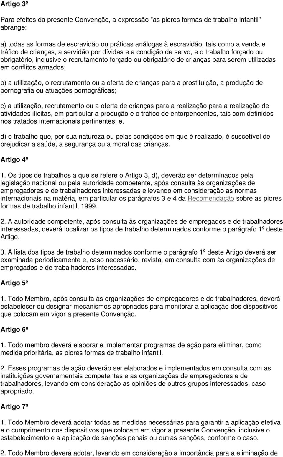 armados; b) a utilização, o recrutamento ou a oferta de crianças para a prostituição, a produção de pornografia ou atuações pornográficas; c) a utilização, recrutamento ou a oferta de crianças para a