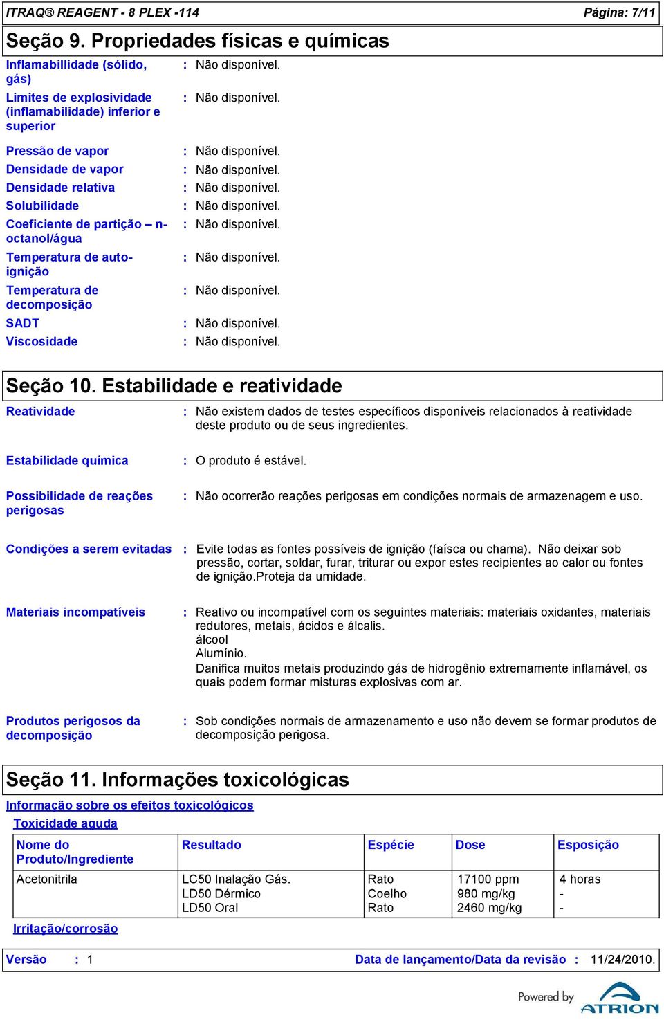 Coeficiente de partição n- octanol/água Temperatura de autoignição Temperatura de decomposição SADT Viscosidade Seção 10.