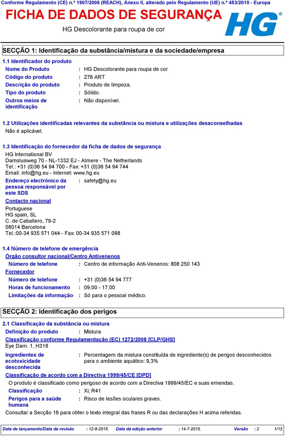 1 Identificador do produto Nome do Produto Código do produto Descrição do produto Tipo do produto Outros meios de identificação 276 ART Produto de limpeza. Sólido. 1.