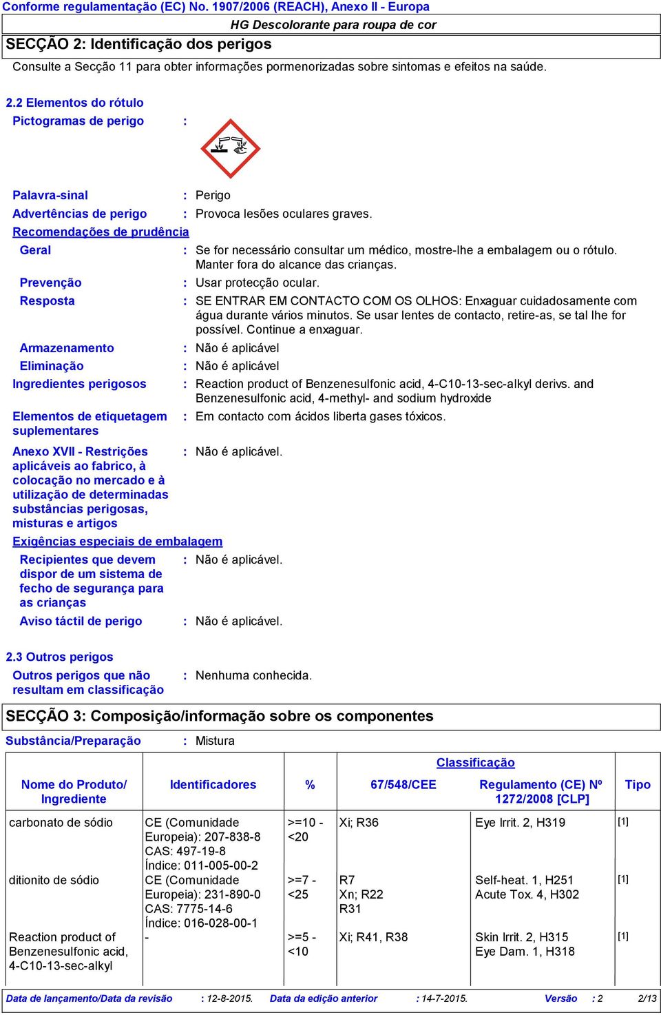 2 Elementos do rótulo Pictogramas de perigo Palavrasinal Advertências de perigo Recomendações de prudência Geral Prevenção Resposta Armazenamento Eliminação Ingredientes perigosos Elementos de