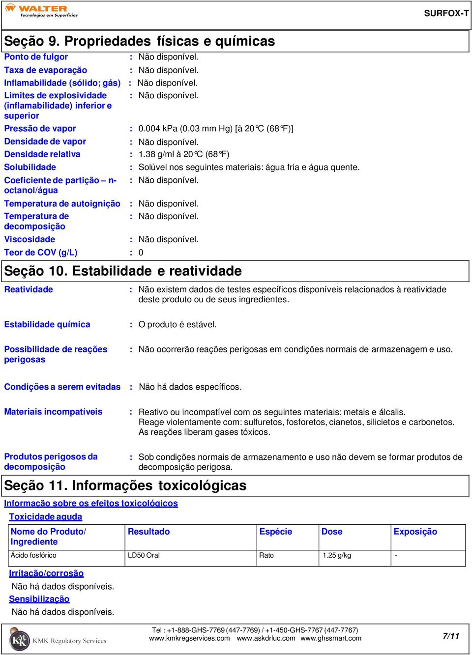 Densidade relativa Solubilidade Coeficiente de partição n- octanol/água Temperatura de autoignição Temperatura de decomposição Viscosidade Teor de COV (g/l) : 0.004 kpa (0.