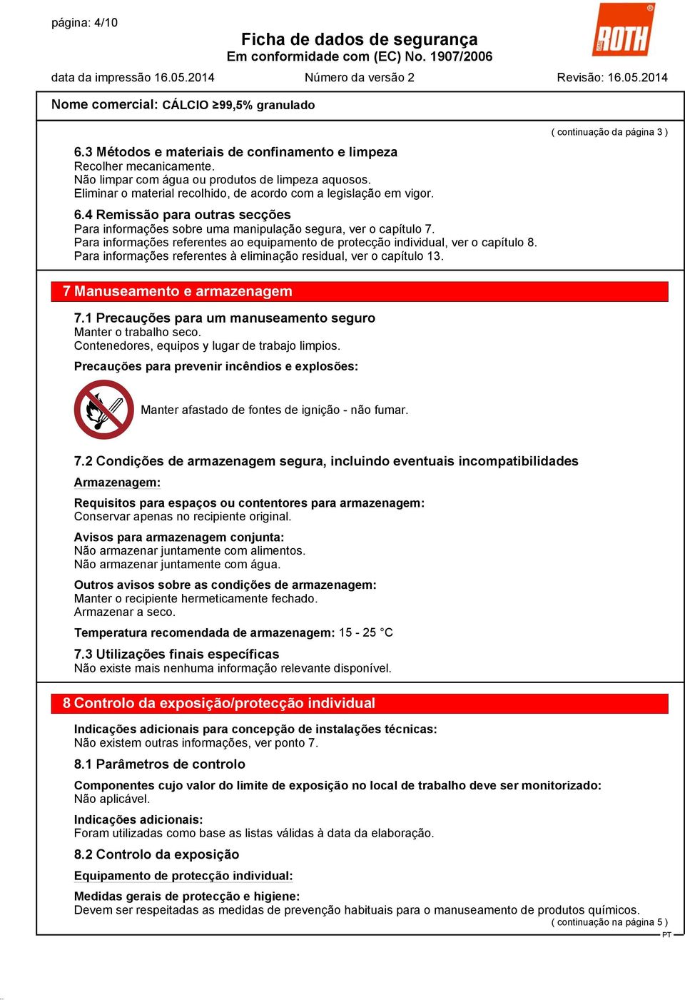 Para informações referentes ao equipamento de protecção individual, ver o capítulo 8. Para informações referentes à eliminação residual, ver o capítulo 13.