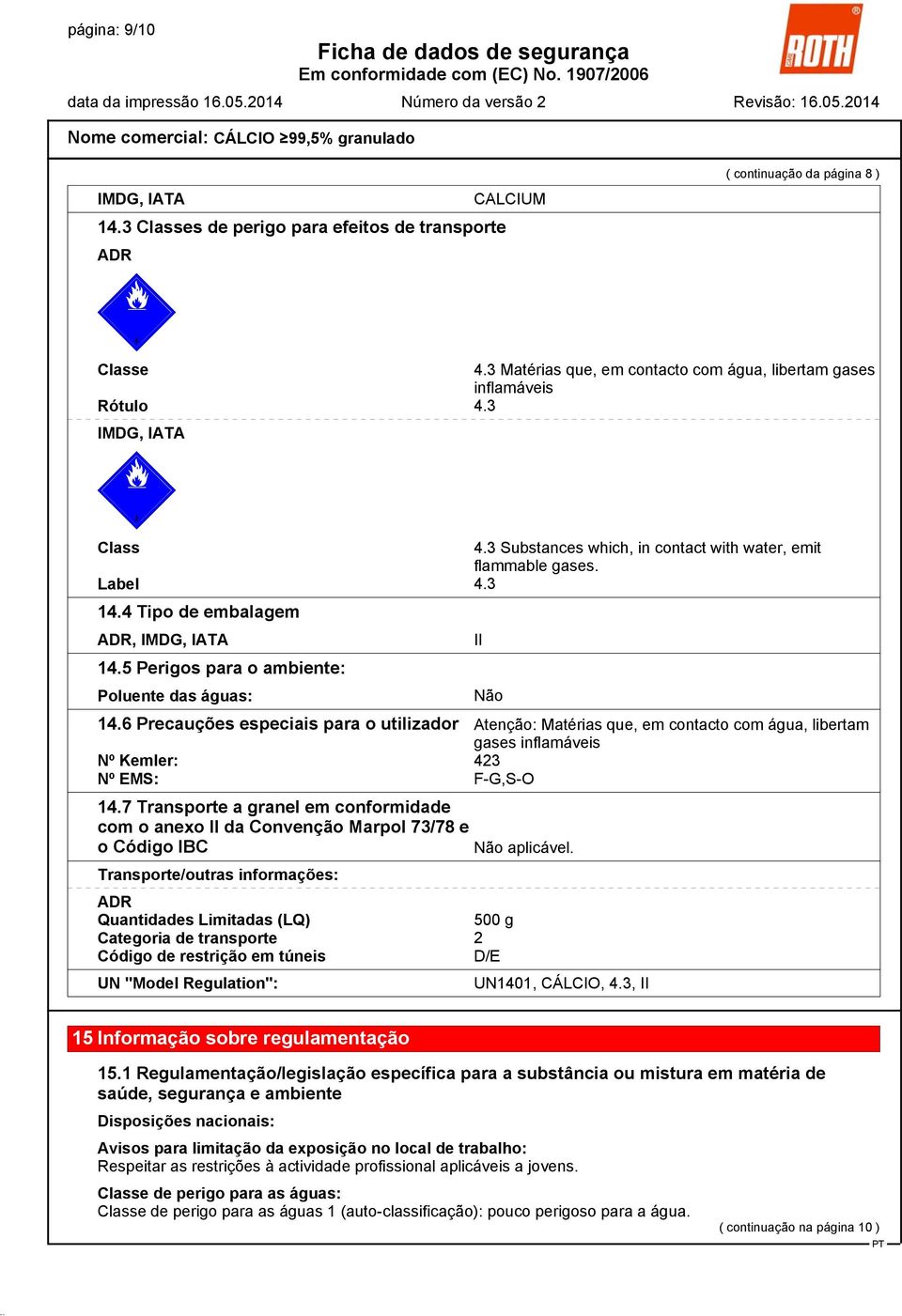 4 Tipo de embalagem ADR, IMDG, IATA 14.5 Perigos para o ambiente: Poluente das águas: II Não 14.