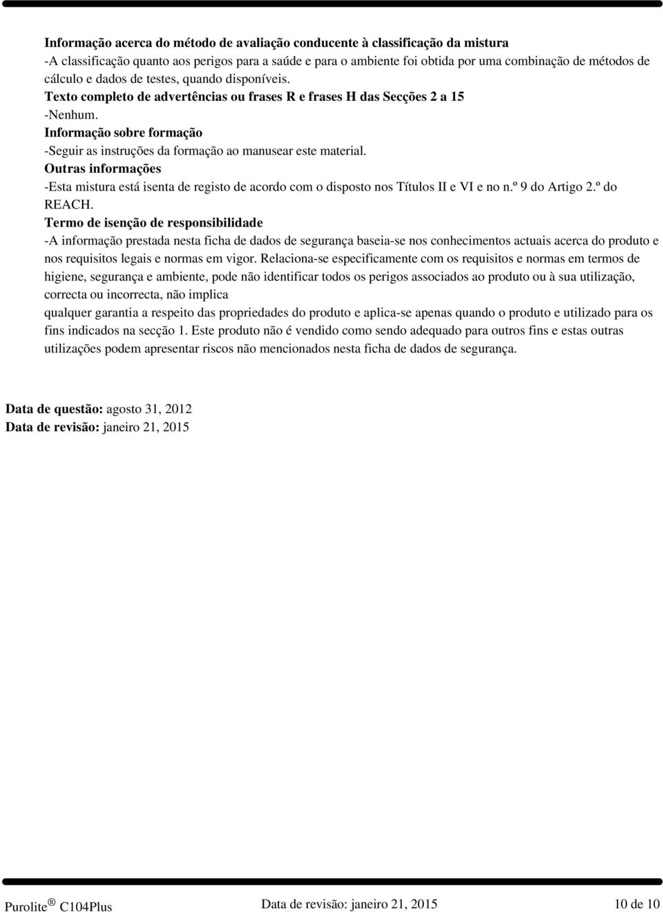 Informação sobre formação -Seguir as instruções da formação ao manusear este material. Outras informações -Esta mistura está isenta de registo de acordo com o disposto nos Títulos II e VI e no n.