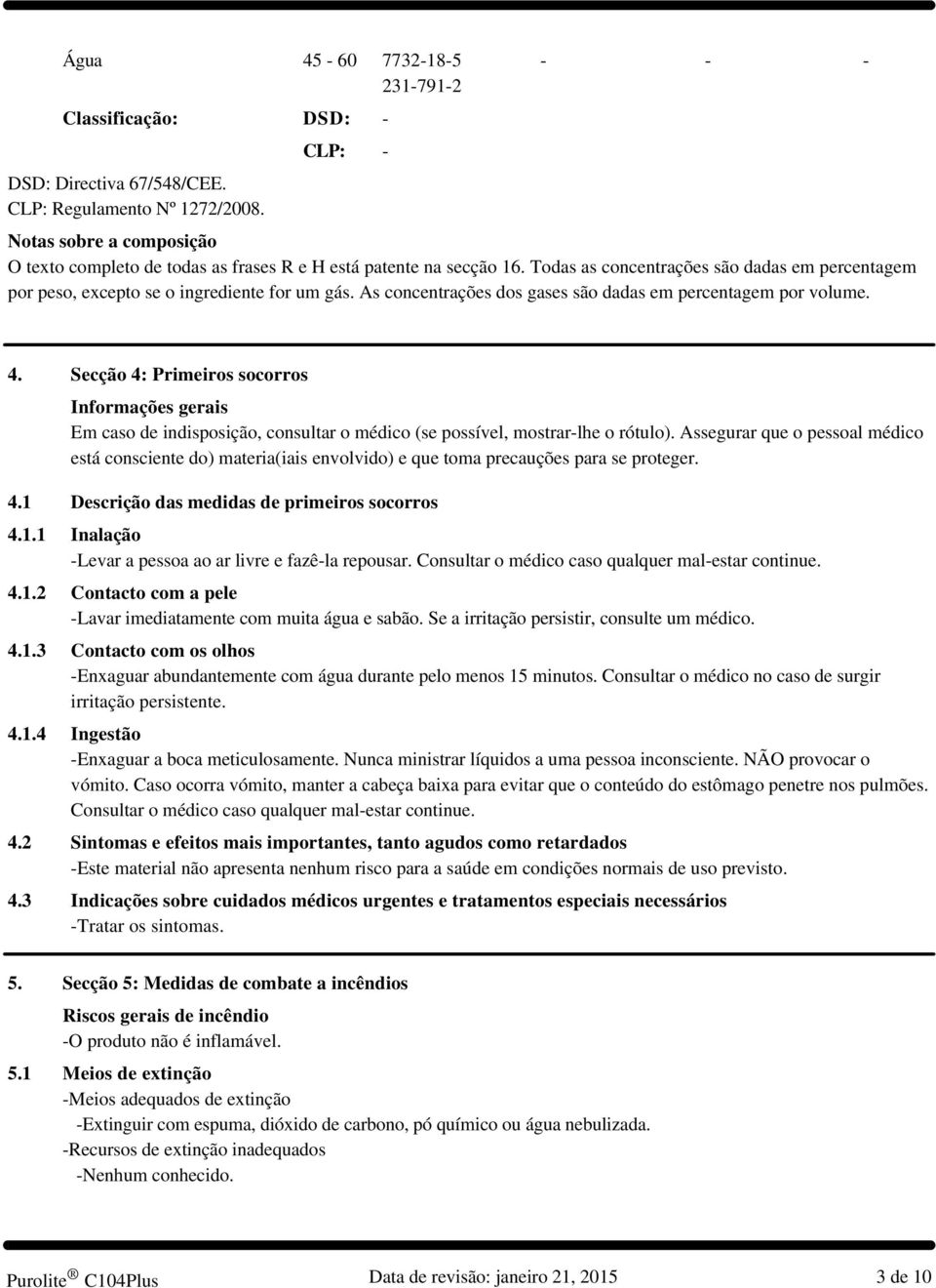 Todas as concentrações são dadas em percentagem por peso, excepto se o ingrediente for um gás. As concentrações dos gases são dadas em percentagem por volume. 4.