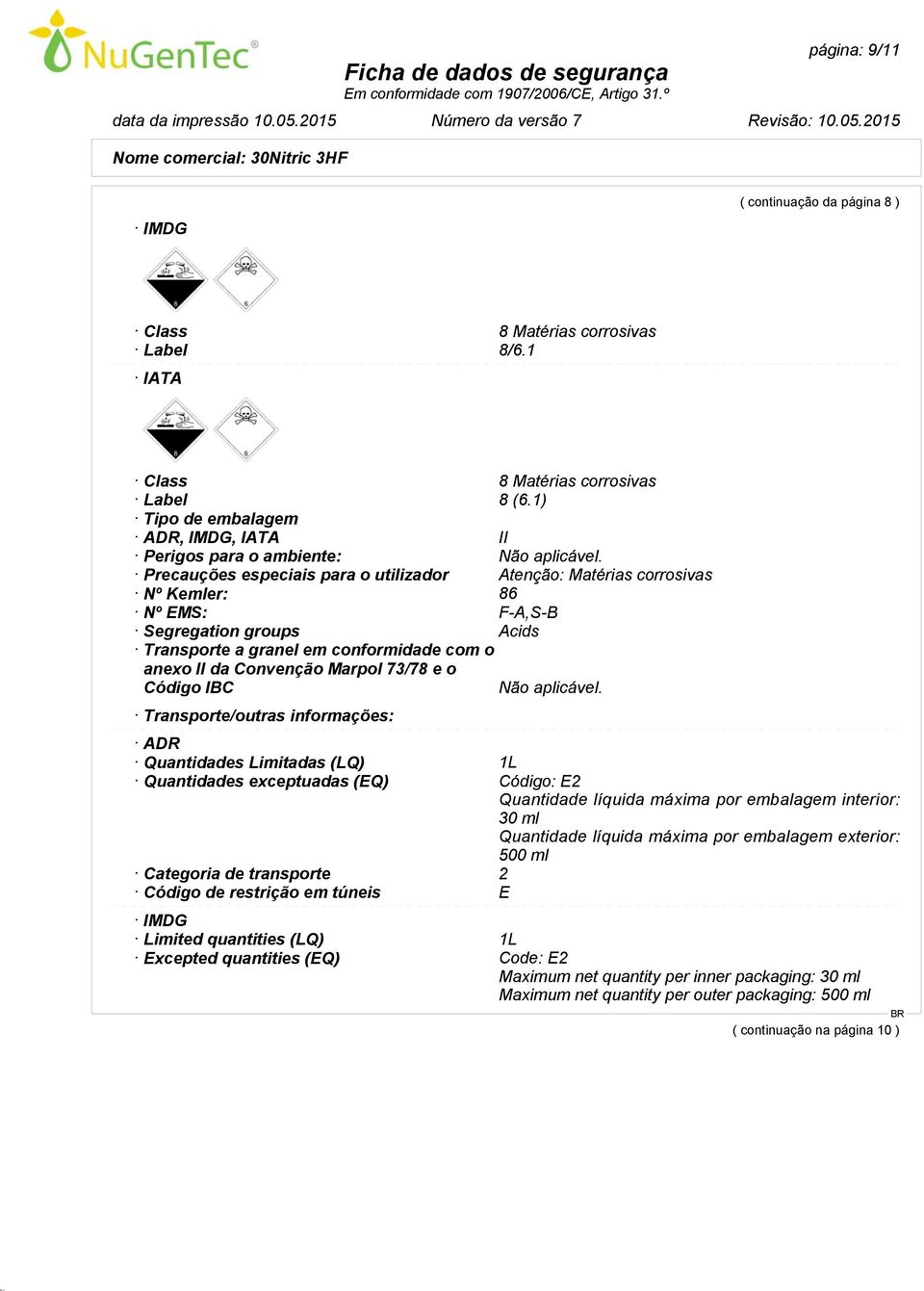 Precauções especiais para o utilizador Atenção: Matérias corrosivas Nº Kemler: 86 Nº EMS: F-A,S-B Segregation groups Acids Transporte a granel em conformidade com o anexo II da Convenção Marpol 73/78