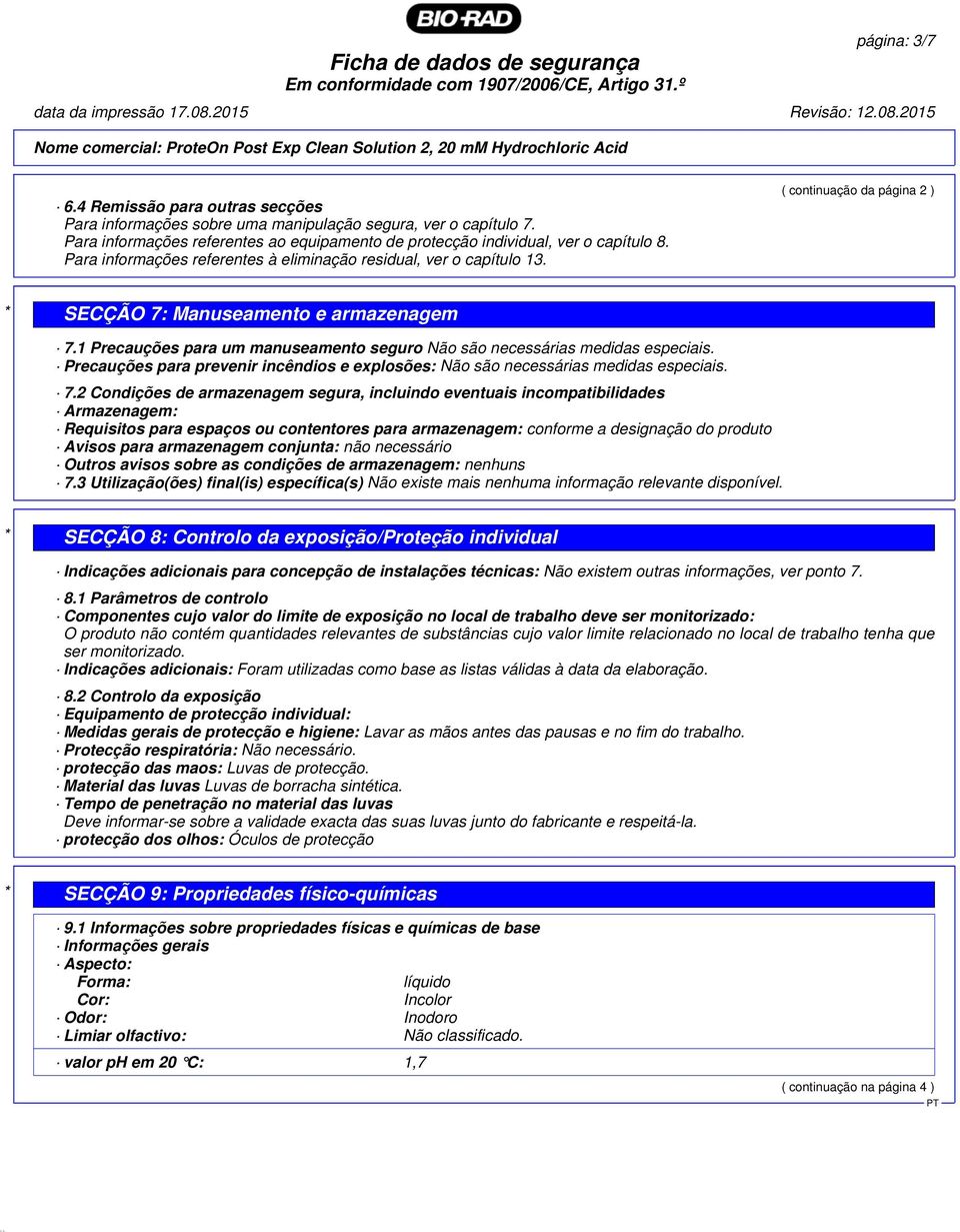 1 Precauções para um manuseamento seguro Não são necessárias medidas especiais. Precauções para prevenir incêndios e explosões: Não são necessárias medidas especiais. 7.