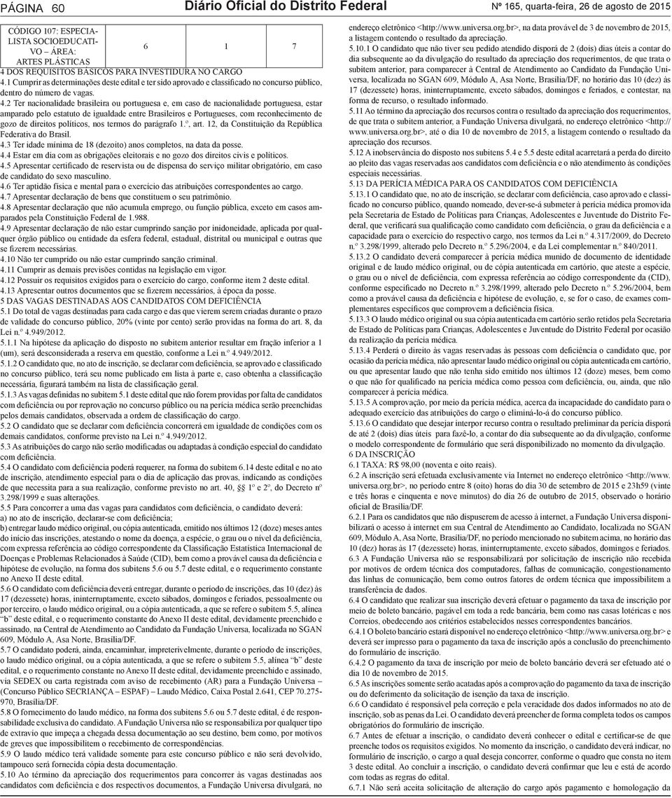 2 Ter nacionalidade brasileira ou portuguesa e, em caso de nacionalidade portuguesa, estar amparado pelo estatuto de igualdade entre Brasileiros e Portugueses, com reconhecimento de gozo de direitos