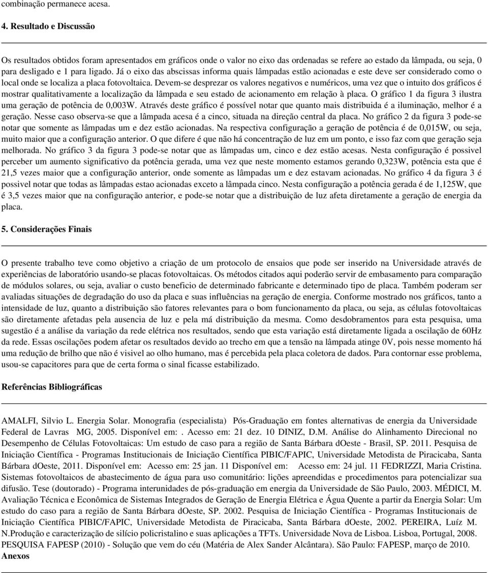 Já o eixo das abscissas informa quais lâmpadas estão acionadas e este deve ser considerado como o local onde se localiza a placa fotovoltaica.