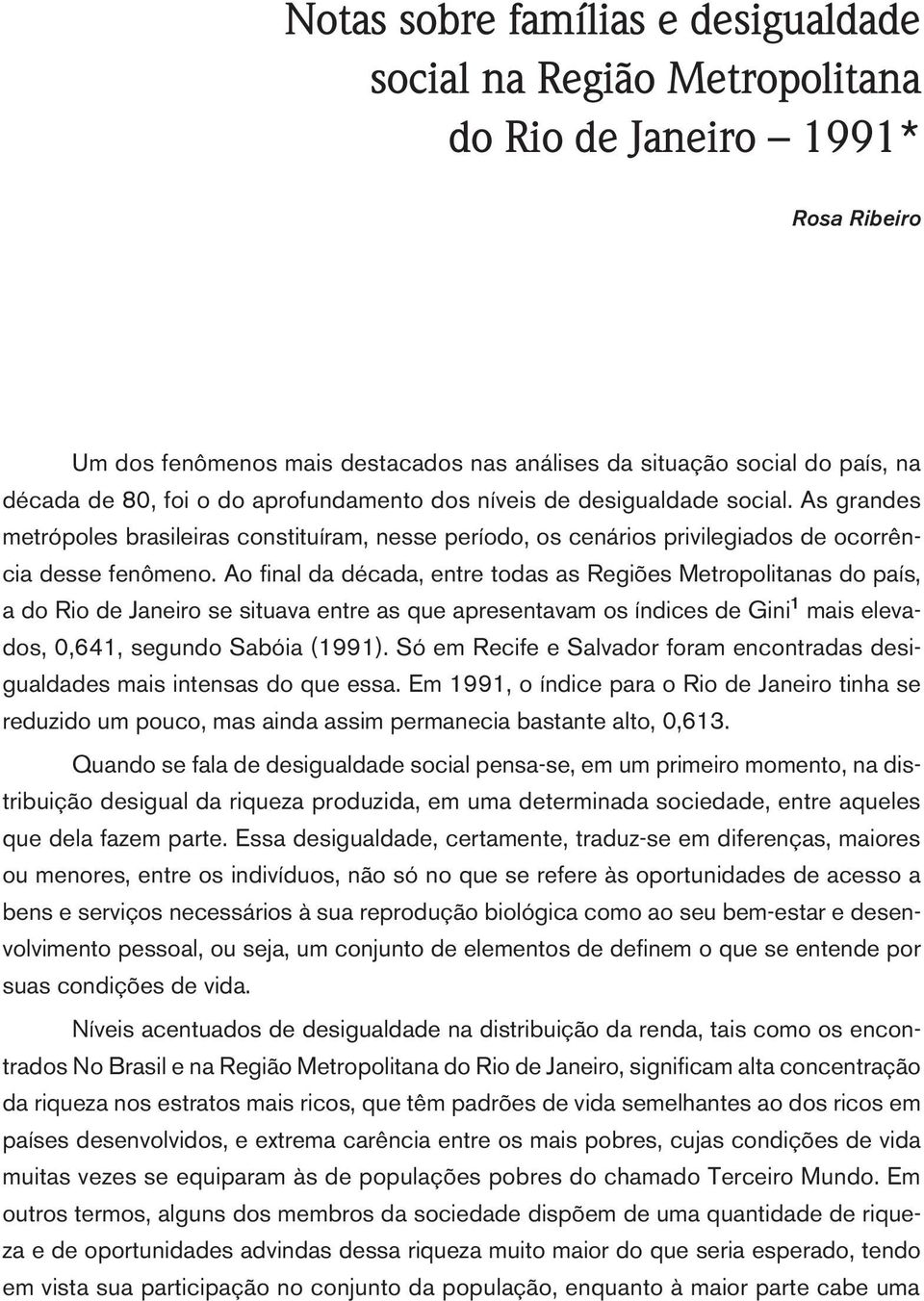 Ao final da década, entre todas as Regiões Metropolitanas do país, a do Rio de Janeiro se situava entre as que apresentavam os índices de Gini 1 mais elevados, 41, segundo Sabóia (1991).