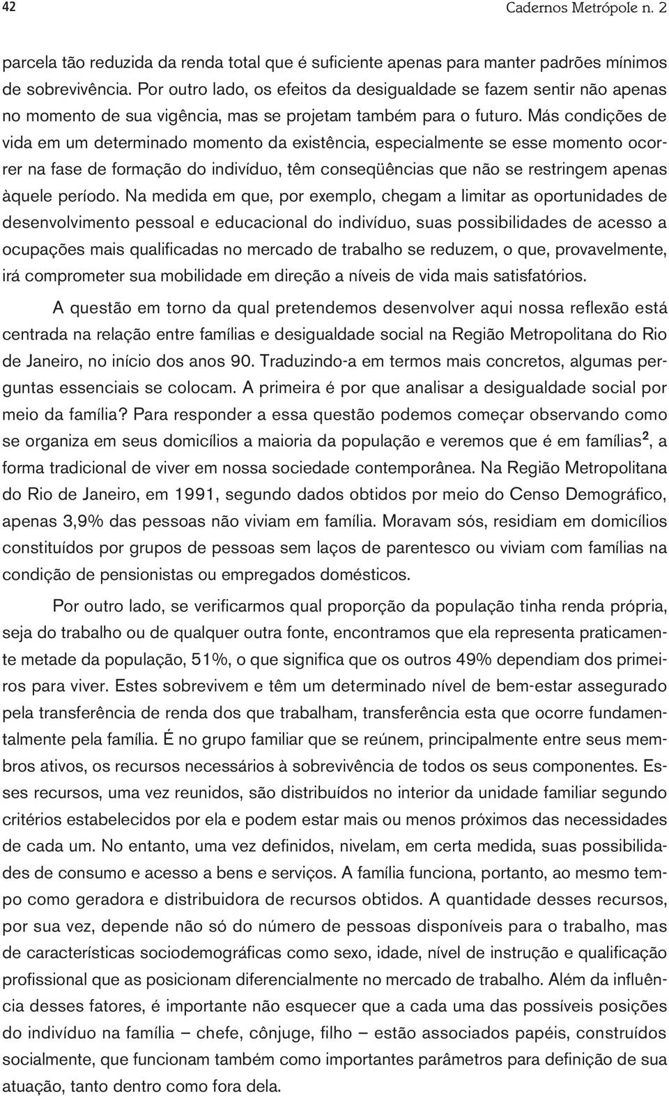 Más condições de vida em um determinado momento da existência, especialmente se esse momento ocorrer na fase de formação do indivíduo, têm conseqüências que não se restringem apenas àquele período.