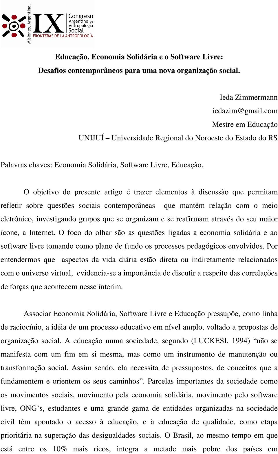 O objetivo do presente artigo é trazer elementos à discussão que permitam refletir sobre questões sociais contemporâneas que mantém relação com o meio eletrônico, investigando grupos que se organizam