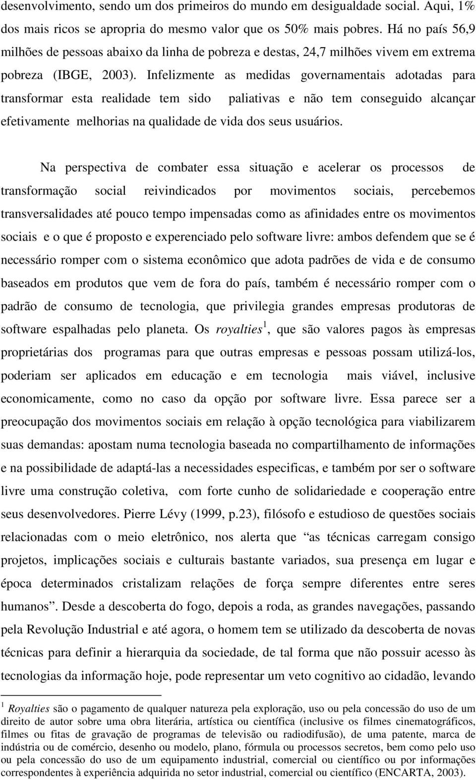 Infelizmente as medidas governamentais adotadas para transformar esta realidade tem sido paliativas e não tem conseguido alcançar efetivamente melhorias na qualidade de vida dos seus usuários.